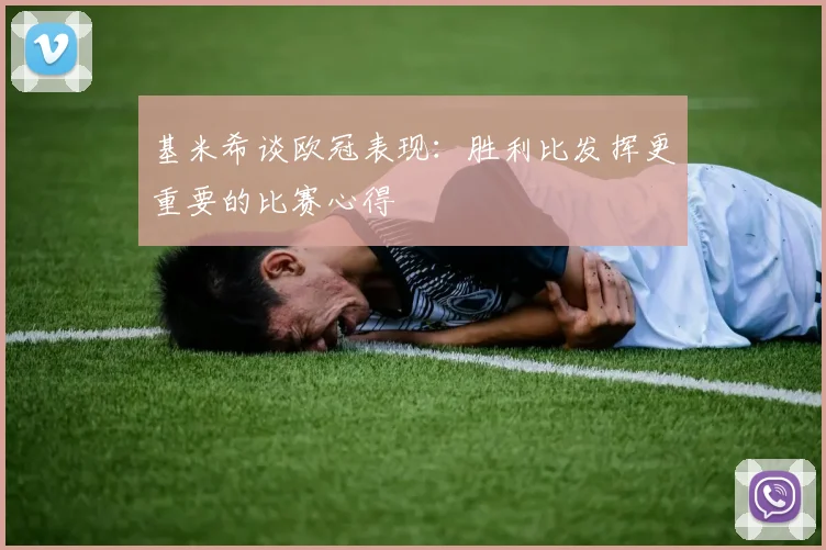 基米希谈欧冠表现：胜利比发挥更重要的比赛心得