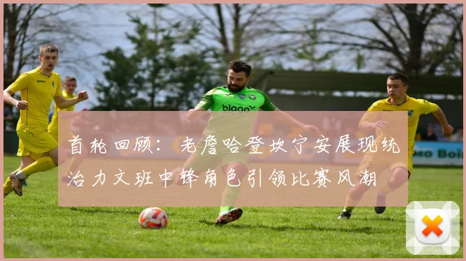首轮回顾：老詹哈登坎宁安展现统治力文班中锋角色引领比赛风潮